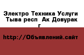 Электро-Техника Услуги. Тыва респ.,Ак-Довурак г.